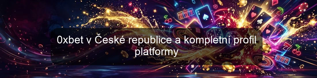 0xbet v České republice a kompletní profil platformy