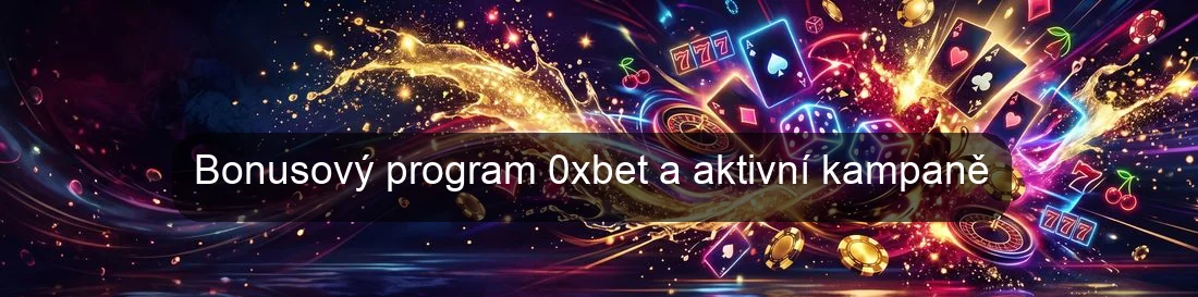 Bonusový program 0xbet a aktivní kampaně